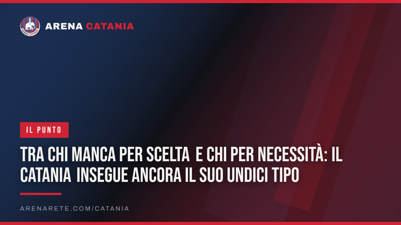Tra chi manca per scelta e chi per necessità: il Catania insegue ancora il suo undici tipo