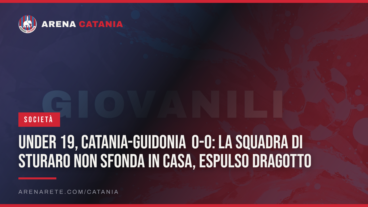 Under 19, Catania-Guidonia 0-0: la squadra di Sturaro non sfonda in casa, espulso Dragotto