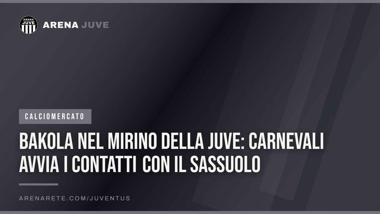 Bakola nel mirino della Juve: Carnevali avvia i contatti con il Sassuolo