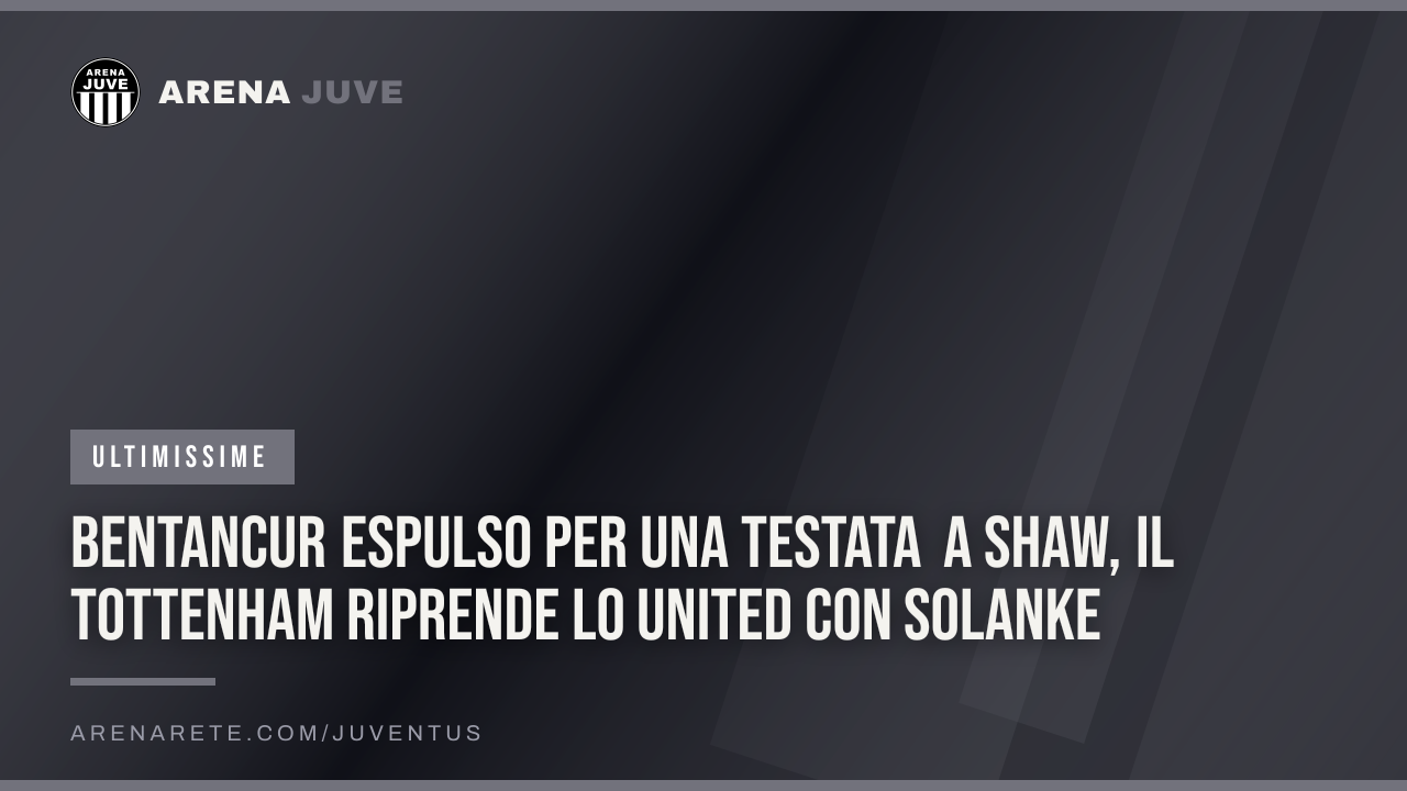 Bentancur espulso per una testata a Shaw, il Tottenham riprende lo United con Solanke