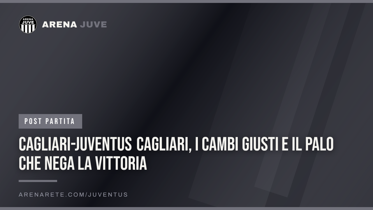 Cagliari-Juventus Cagliari, i cambi giusti e il palo che nega la vittoria
