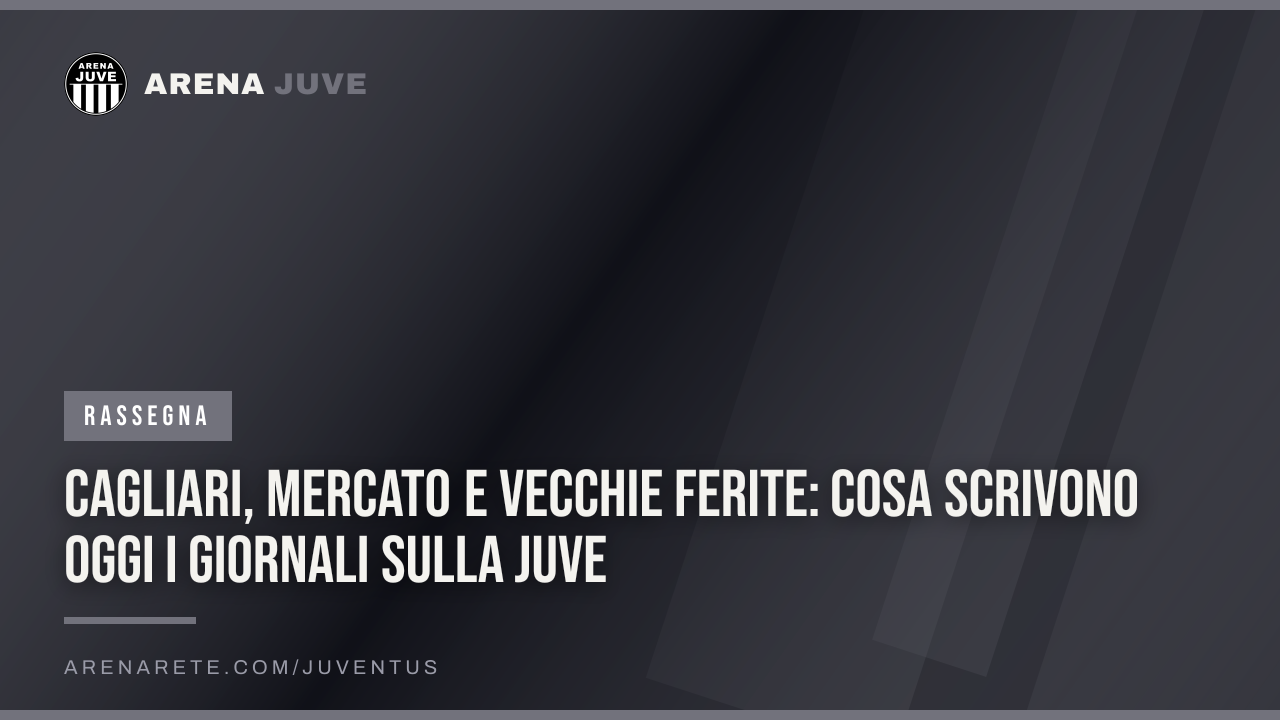 Cagliari, mercato e vecchie ferite: cosa scrivono oggi i giornali sulla Juve
