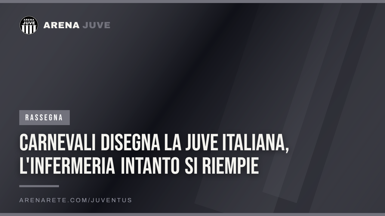 Carnevali disegna la Juve italiana, l'infermeria intanto si riempie