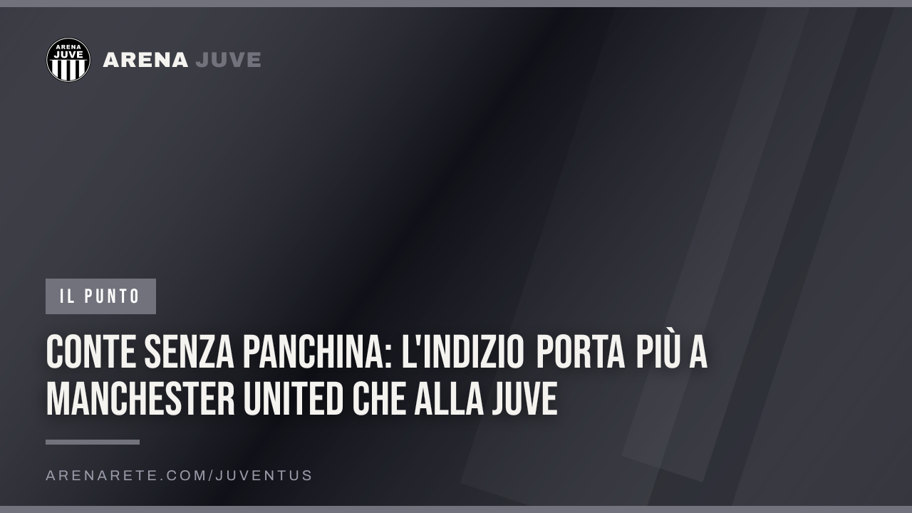Conte senza panchina: l'indizio porta più a Manchester United che alla Juve