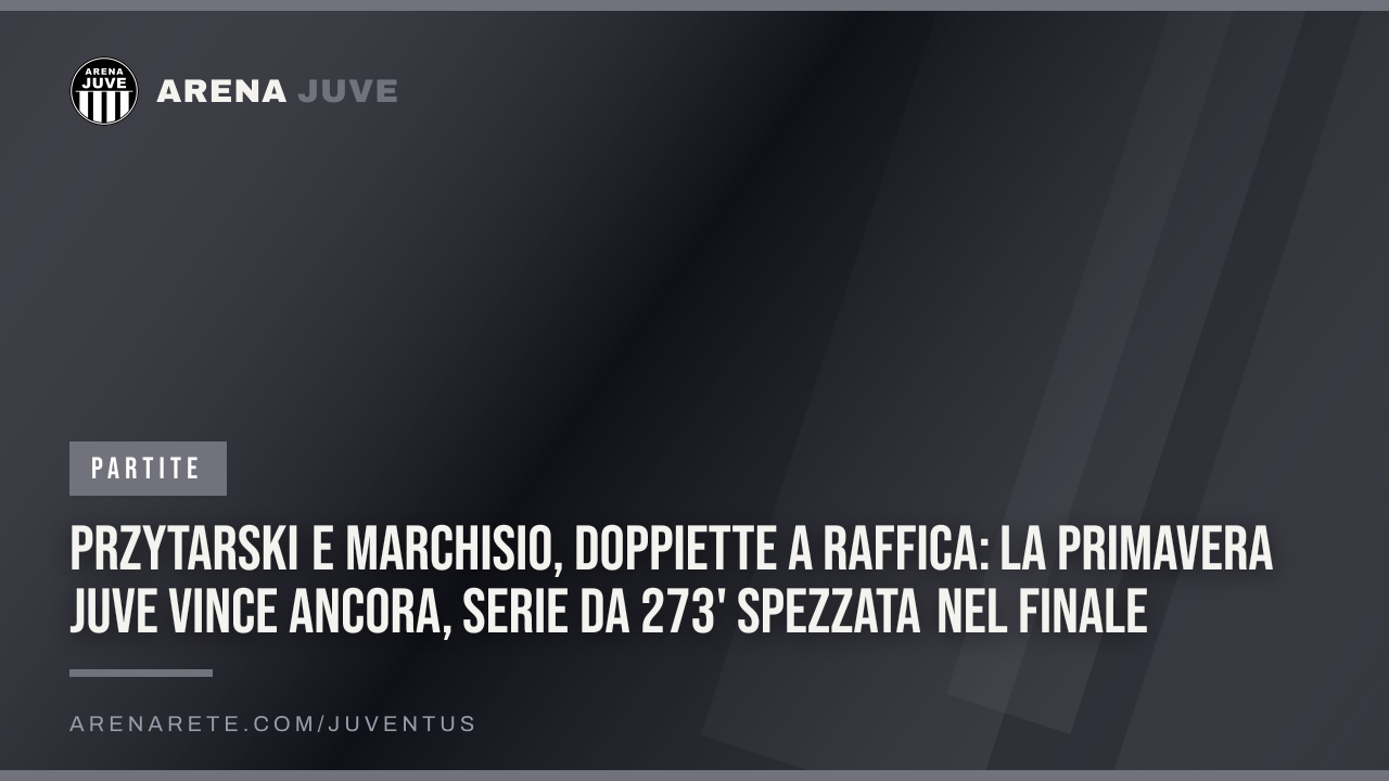 Przytarski e Marchisio, doppiette a raffica: la Primavera Juve vince ancora, serie da 273' spezzata nel finale