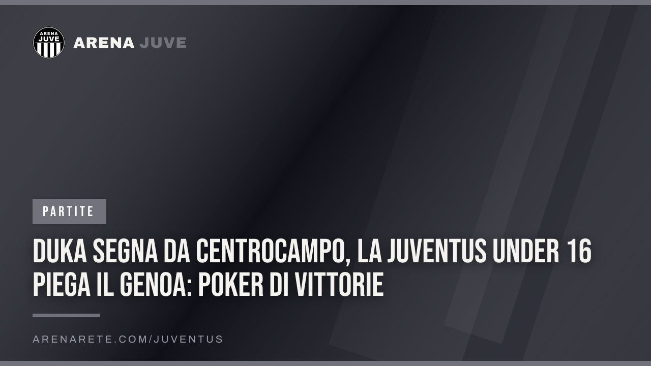 Duka segna da centrocampo, la Juventus Under 16 piega il Genoa: poker di vittorie