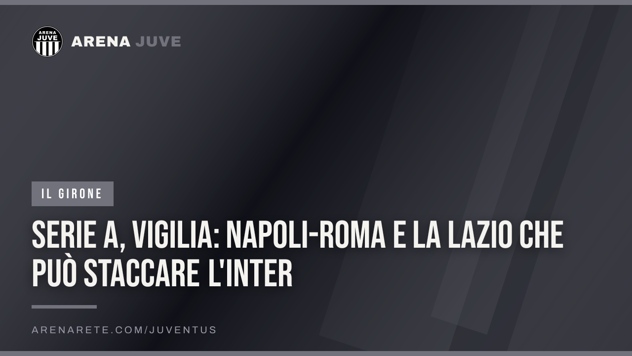 Serie A, vigilia: Napoli-Roma e la Lazio che può staccare l'Inter
