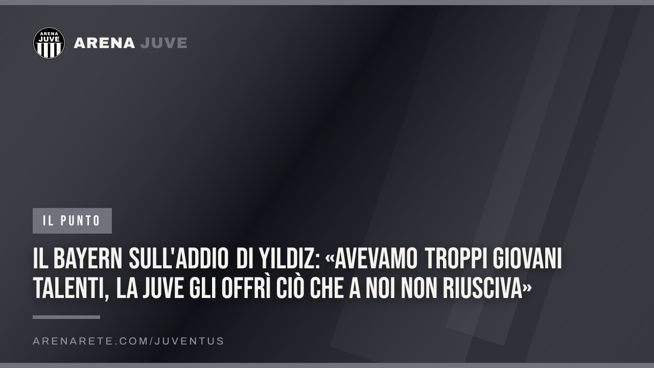 Il Bayern sull'addio di Yıldız: «Avevamo troppi giovani talenti, la Juve gli offrì ciò che a noi non riusciva»
