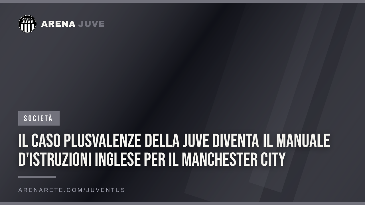 Il caso plusvalenze della Juve diventa il manuale d'istruzioni inglese per il Manchester City
