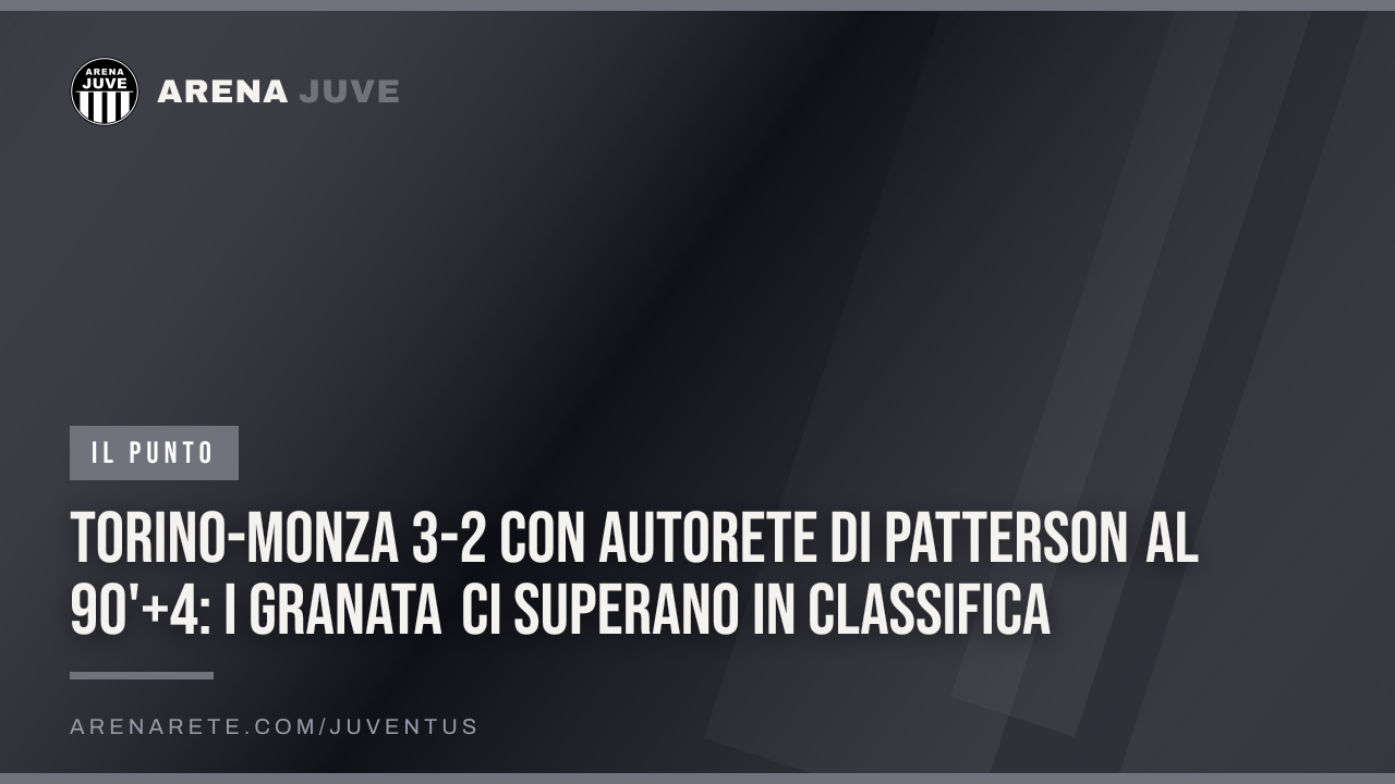 Torino-Monza 3-2 con autorete di Patterson al 90'+4: i granata ci superano in classifica