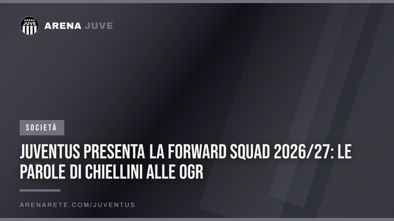 Juventus presenta la Forward Squad 2026/27: le parole di Chiellini alle OGR