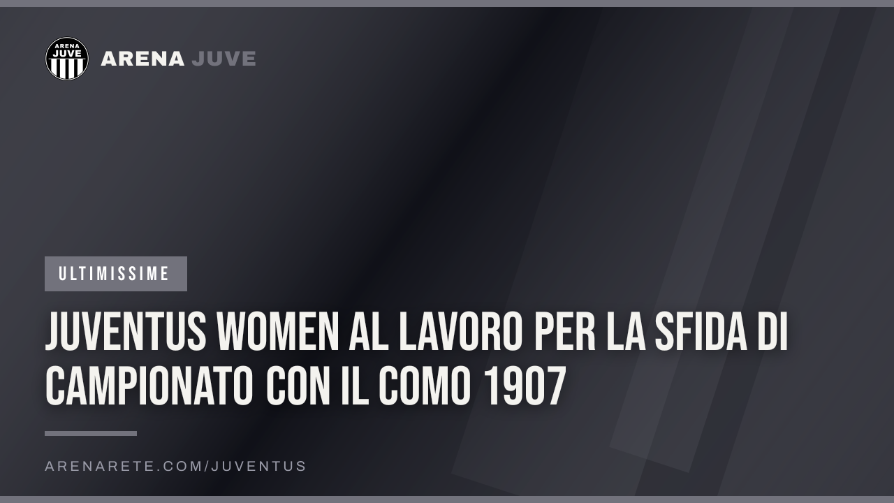 Juventus Women al lavoro per la sfida di campionato con il Como 1907