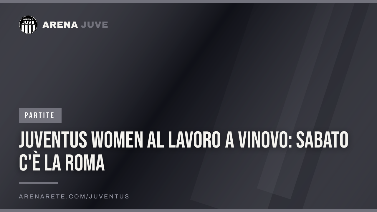 Juventus Women al lavoro a Vinovo: sabato c'è la Roma