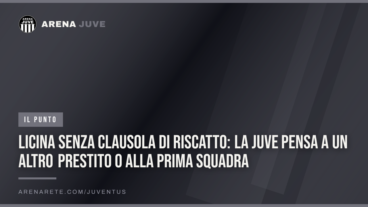 Licina senza clausola di riscatto: la Juve pensa a un altro prestito o alla prima squadra
