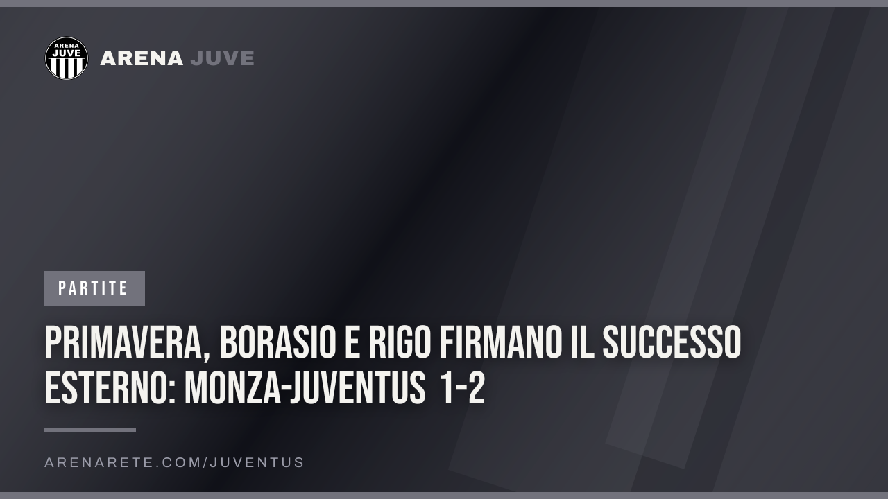 Primavera, Borasio e Rigo firmano il successo esterno: Monza-Juventus 1-2