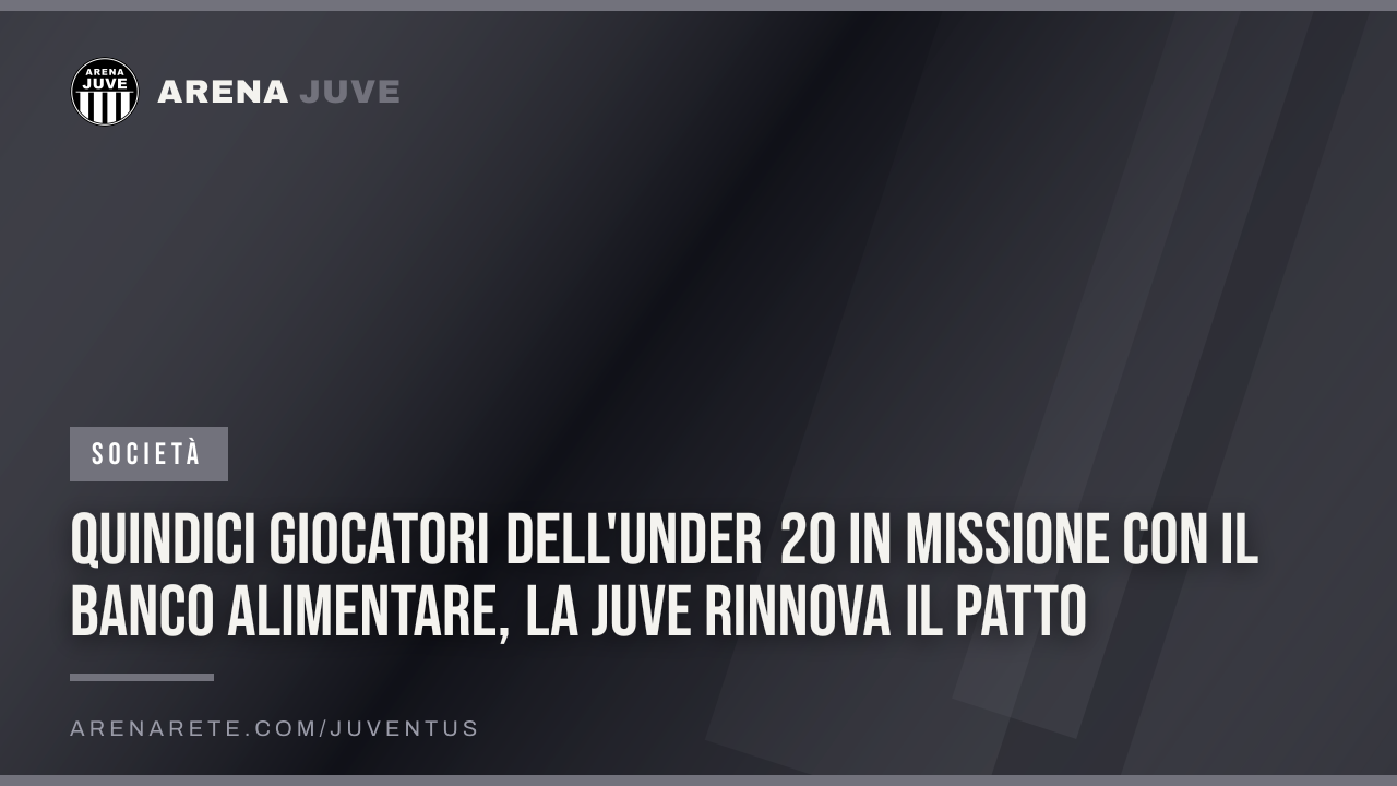 Quindici giocatori dell'Under 20 in missione con il Banco Alimentare, la Juve rinnova il patto