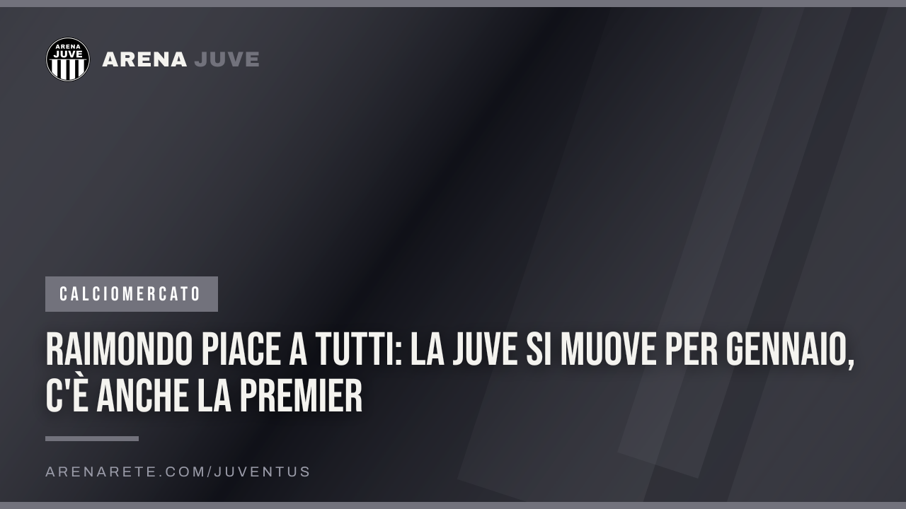 Raimondo piace a tutti: la Juve si muove per gennaio, c'è anche la Premier