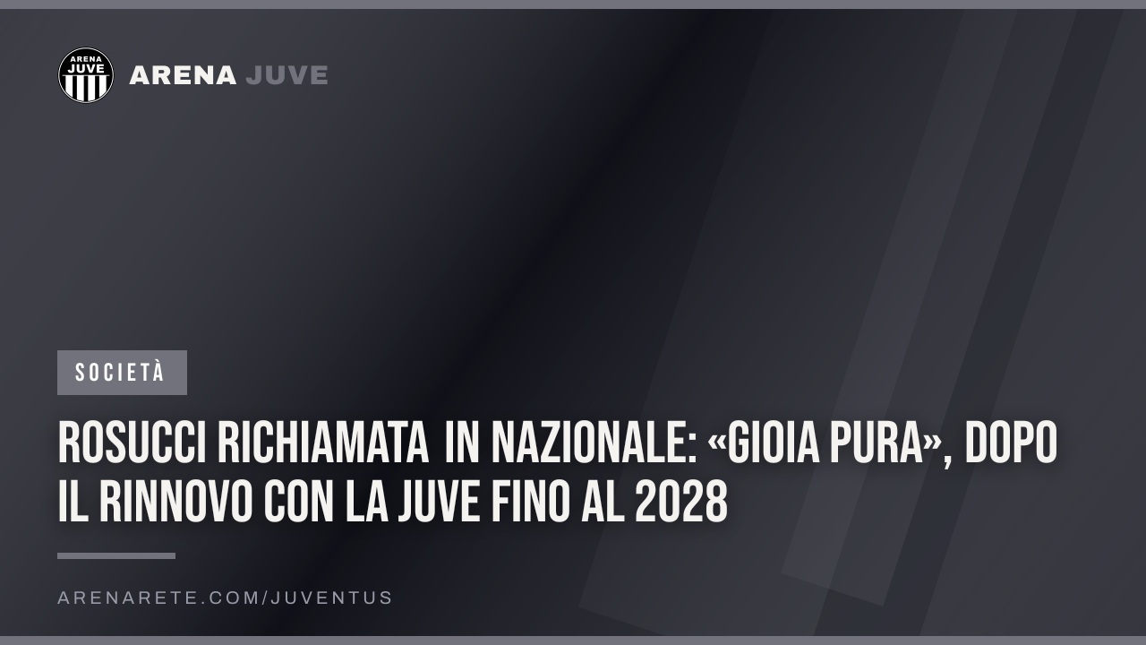 Rosucci richiamata in Nazionale: «Gioia pura», dopo il rinnovo con la Juve fino al 2028