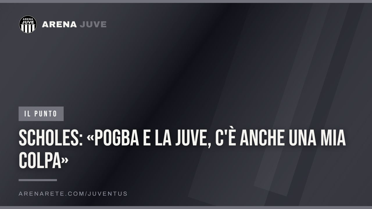 Scholes: «Pogba e la Juve, c'è anche una mia colpa»