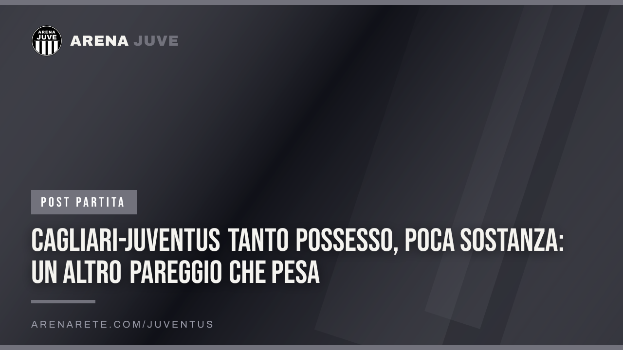 Cagliari-Juventus Tanto possesso, poca sostanza: un altro pareggio che pesa