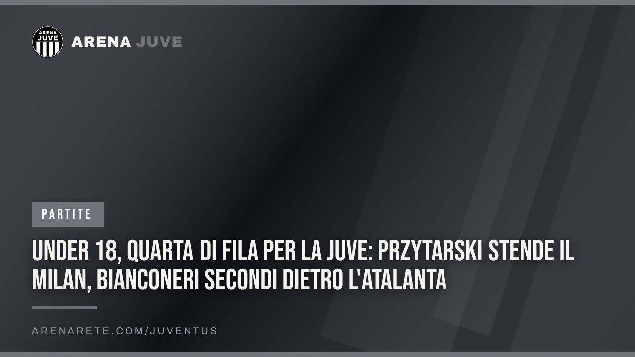 Under 18, quarta di fila per la Juve: Przytarski stende il Milan, bianconeri secondi dietro l'Atalanta