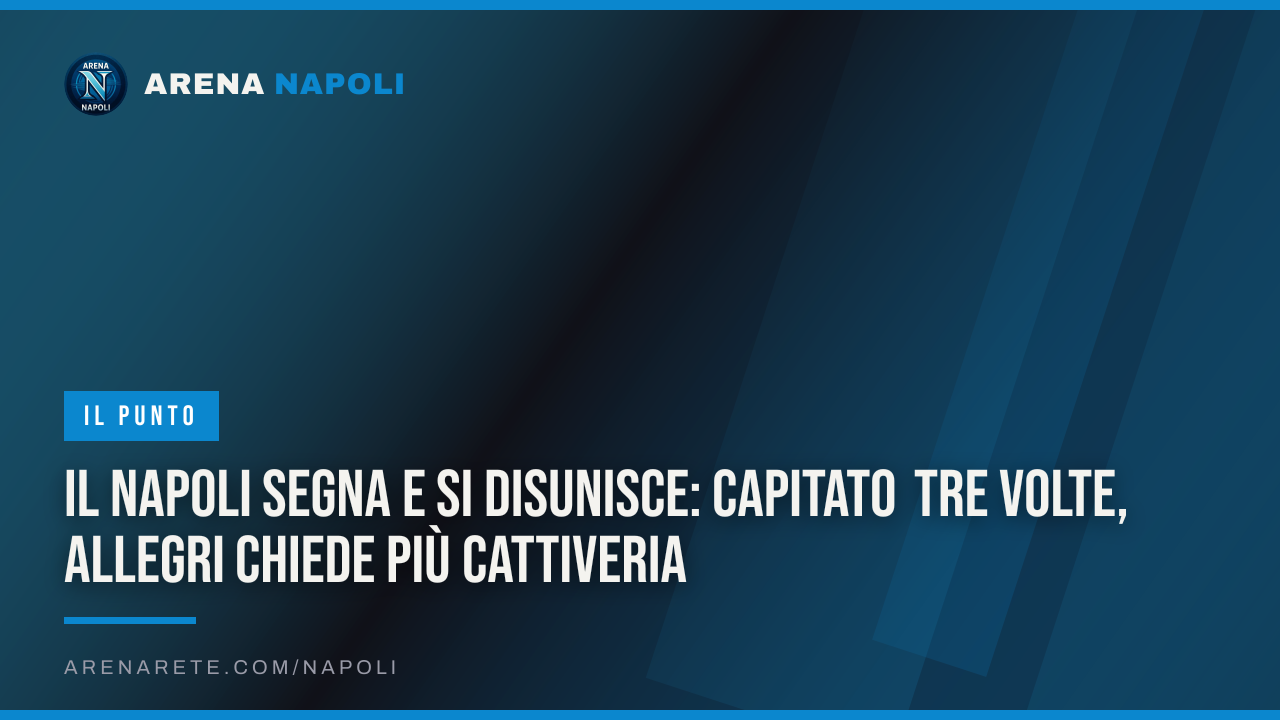 Il Napoli segna e si disunisce: capitato tre volte, Allegri chiede più cattiveria
