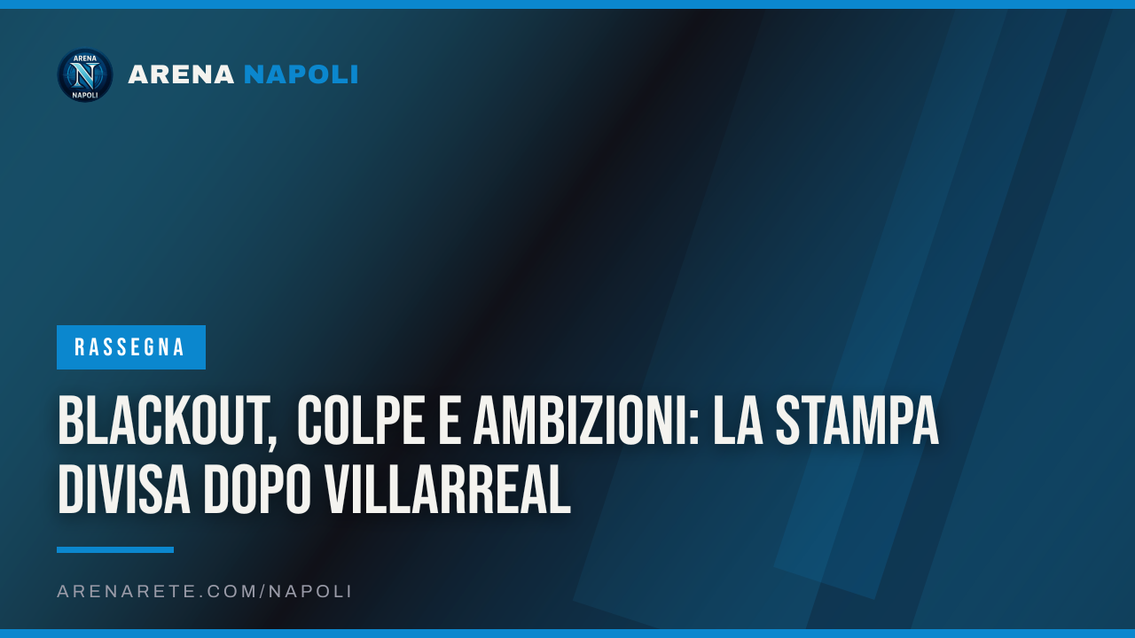 Blackout, colpe e ambizioni: la stampa divisa dopo Villarreal
