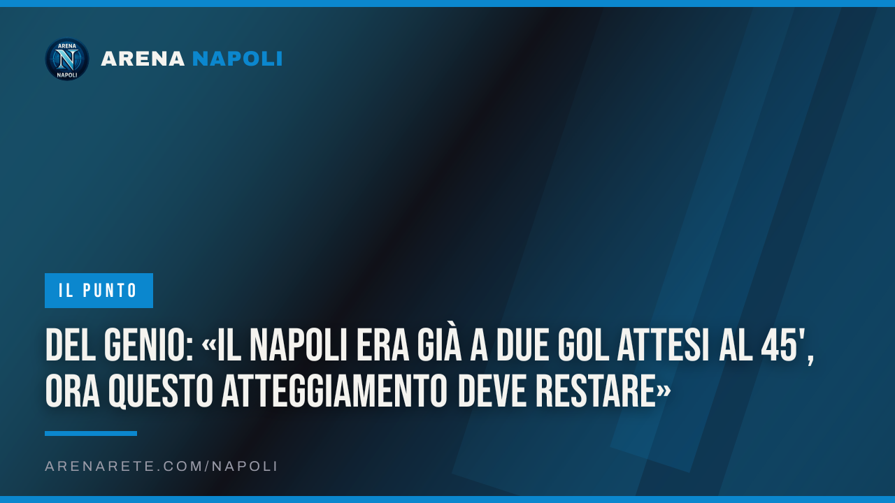 Del Genio: «Il Napoli era già a due gol attesi al 45', ora questo atteggiamento deve restare»