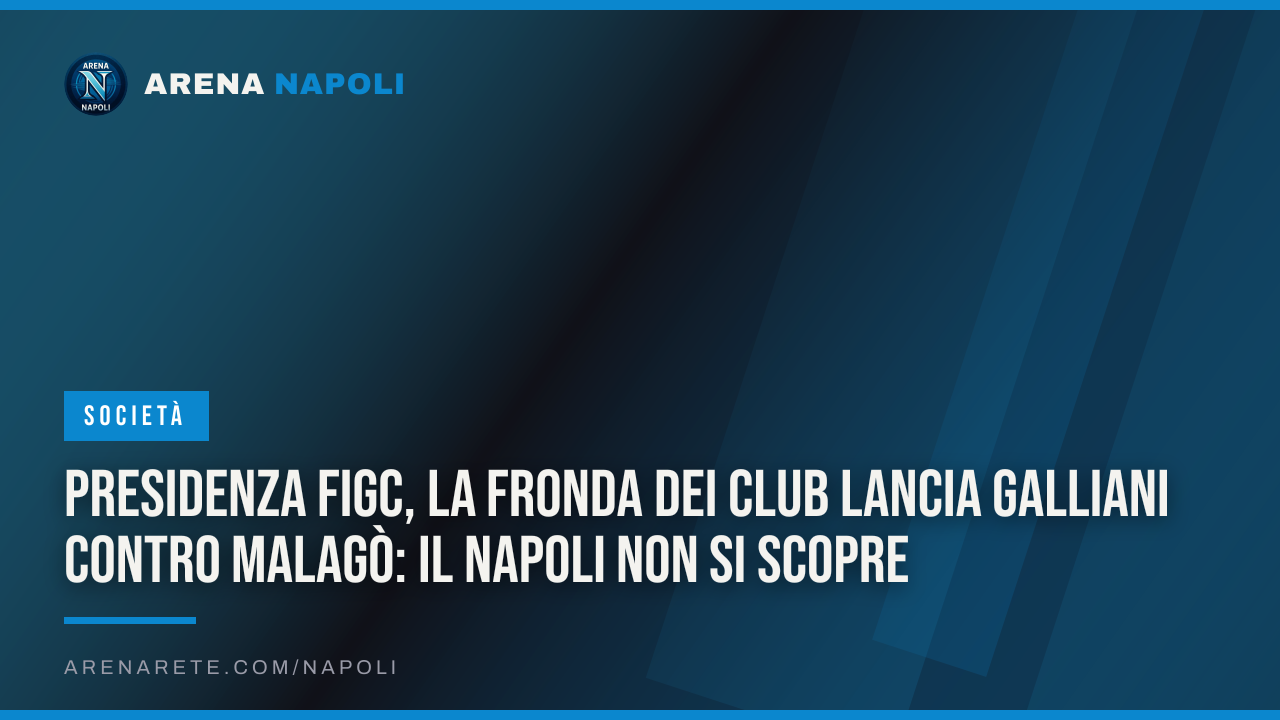 Presidenza FIGC, la fronda dei club lancia Galliani contro Malagò: il Napoli non si scopre