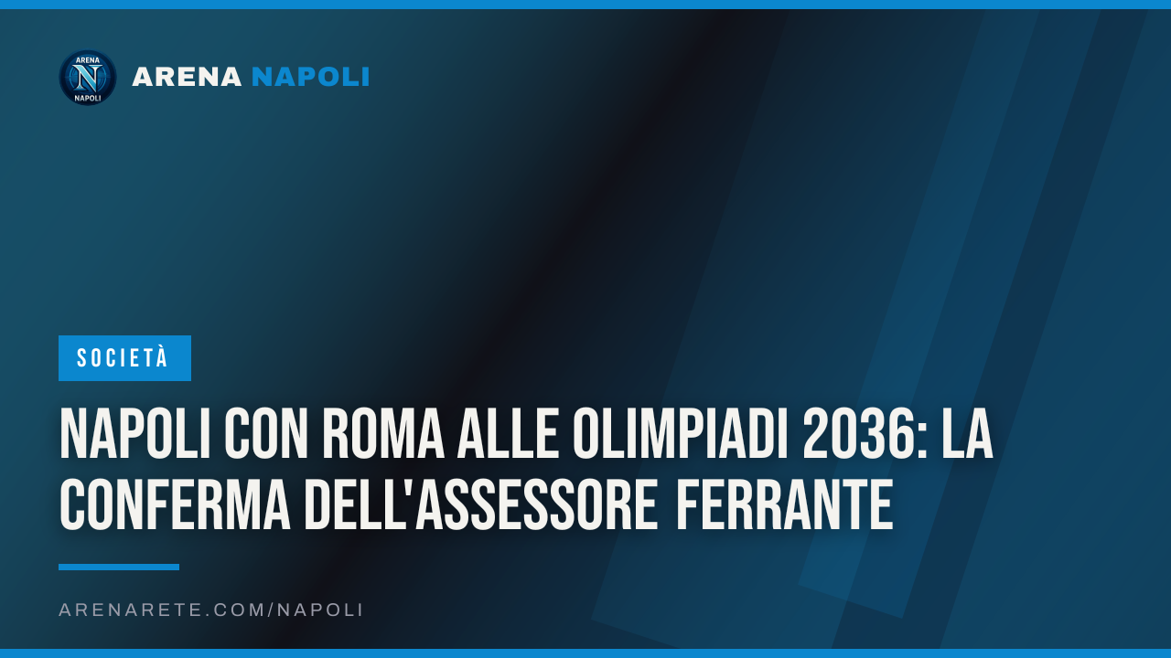 Napoli con Roma alle Olimpiadi 2036: la conferma dell'assessore Ferrante