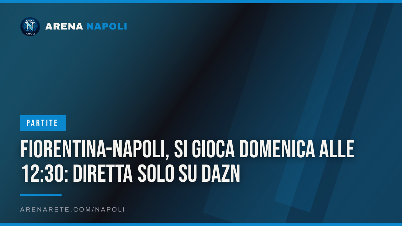 Fiorentina-Napoli, si gioca domenica alle 12:30: diretta solo su DAZN