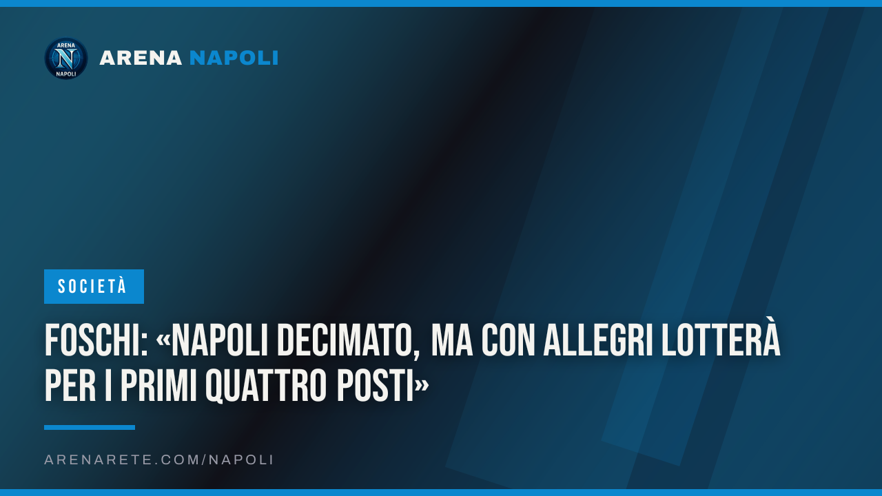 Foschi: «Napoli decimato, ma con Allegri lotterà per i primi quattro posti»