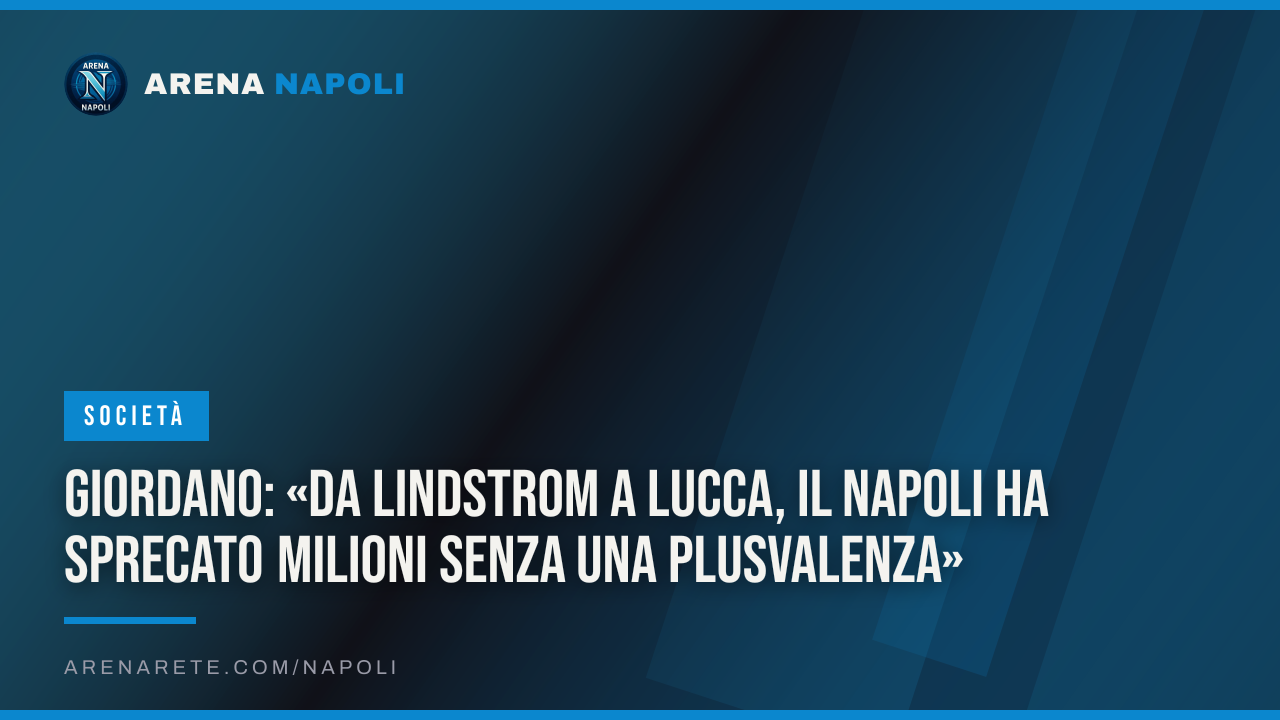 Giordano: «Da Lindstrom a Lucca, il Napoli ha sprecato milioni senza una plusvalenza»