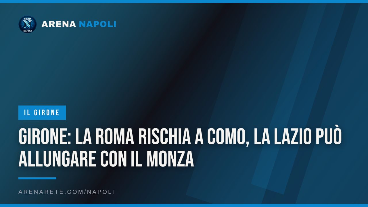 Girone: la Roma rischia a Como, la Lazio può allungare con il Monza