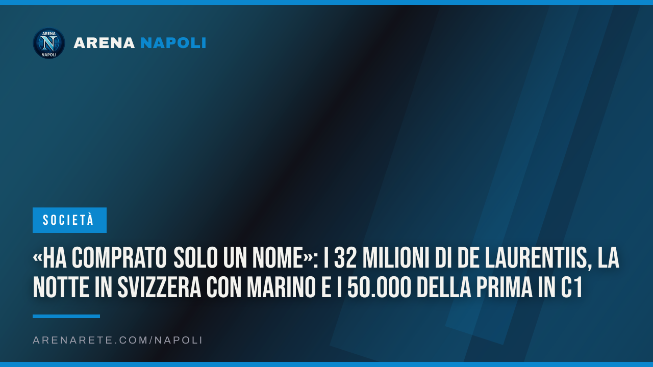 «Ha comprato solo un nome»: i 32 milioni di De Laurentiis, la notte in Svizzera con Marino e i 50.000 della prima in C1