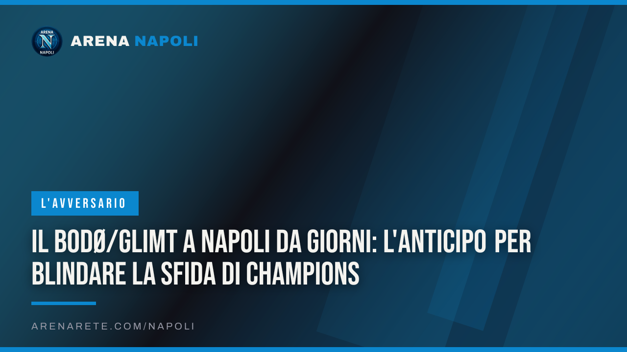 Il Bodø/Glimt a Napoli da giorni: l'anticipo per blindare la sfida di Champions