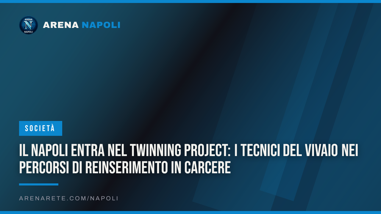 Il Napoli entra nel Twinning Project: i tecnici del vivaio nei percorsi di reinserimento in carcere