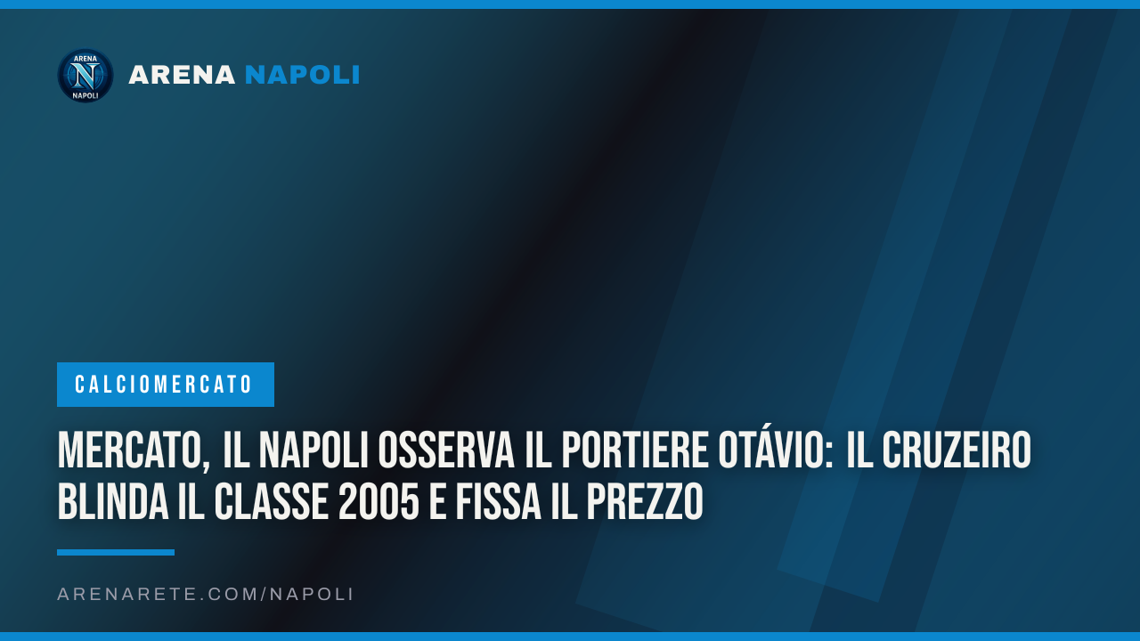 Mercato, il Napoli osserva il portiere Otávio: il Cruzeiro blinda il classe 2005 e fissa il prezzo