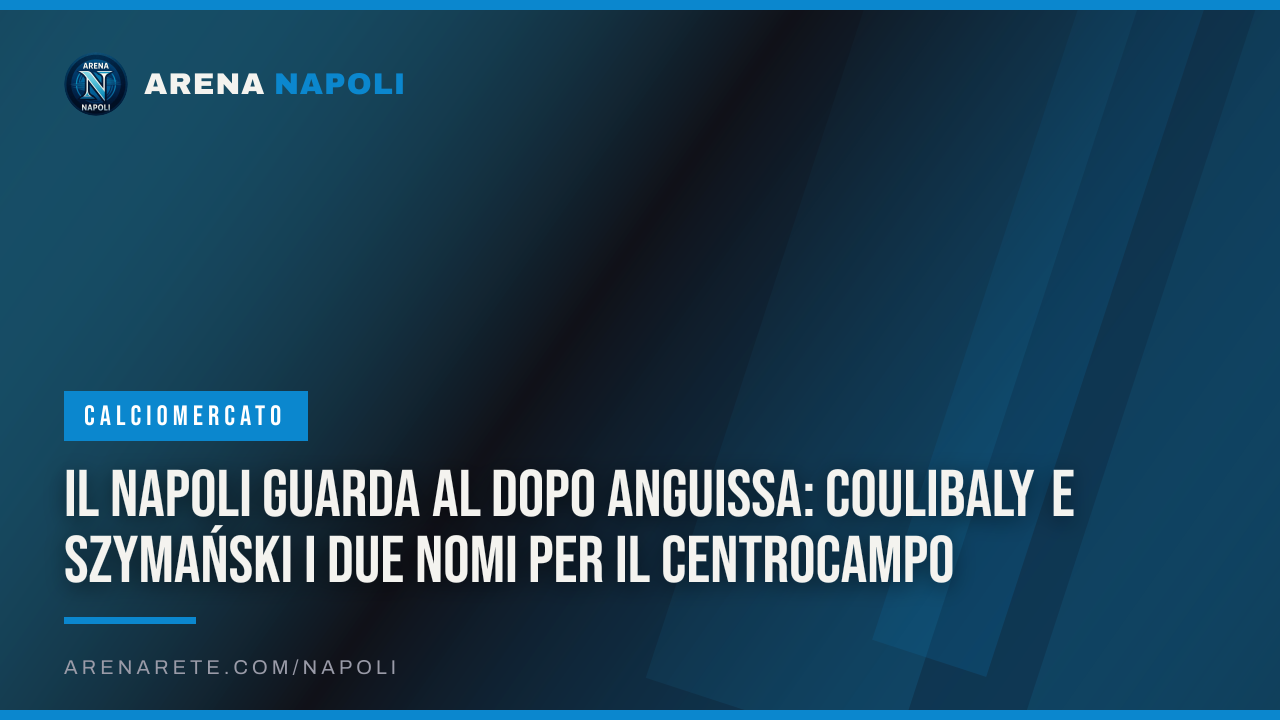 Il Napoli guarda al dopo Anguissa: Coulibaly e Szymański i due nomi per il centrocampo