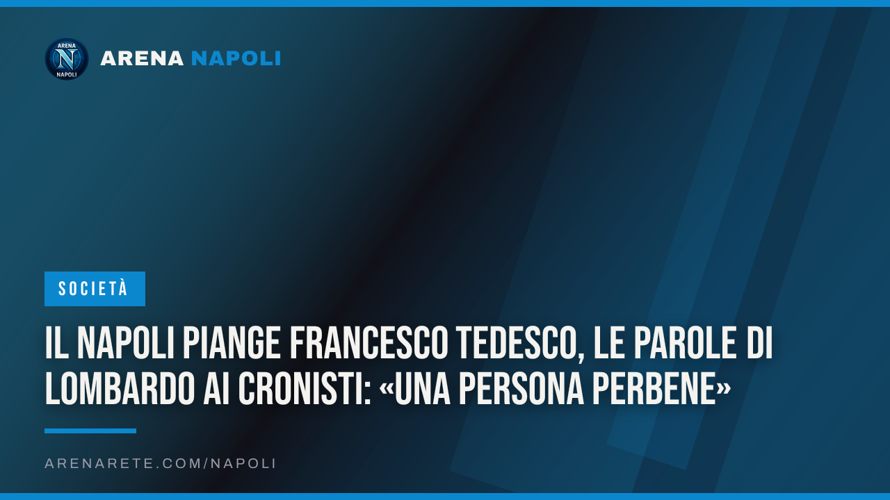 Il Napoli piange Francesco Tedesco, le parole di Lombardo ai cronisti: «Una persona perbene»