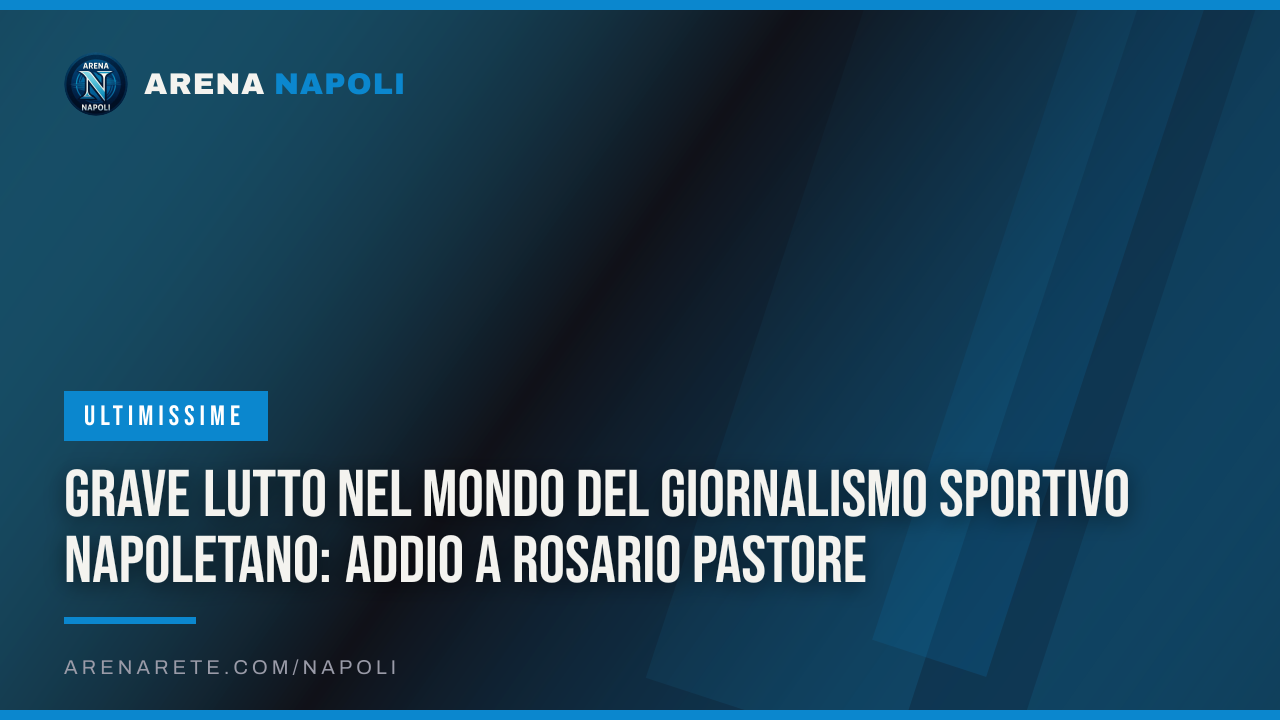Grave lutto nel mondo del giornalismo sportivo napoletano: addio a Rosario Pastore