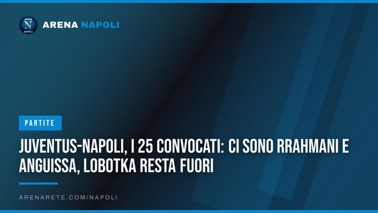 Juventus-Napoli, i 25 convocati: ci sono Rrahmani e Anguissa, Lobotka resta fuori