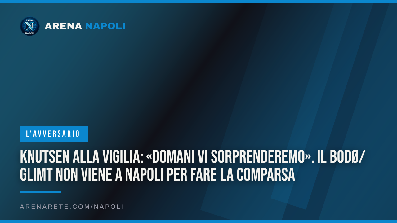 Knutsen alla vigilia: «Domani vi sorprenderemo». Il Bodø/Glimt non viene a Napoli per fare la comparsa