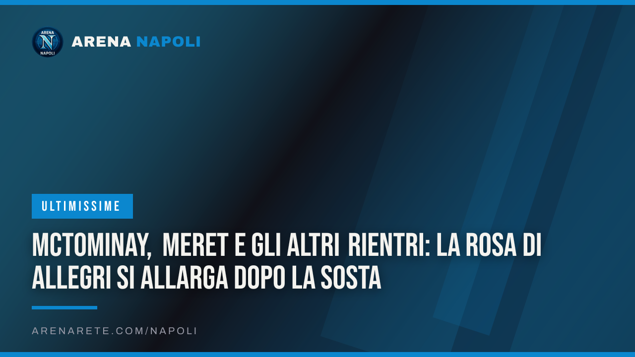 McTominay, Meret e gli altri rientri: la rosa di Allegri si allarga dopo la sosta