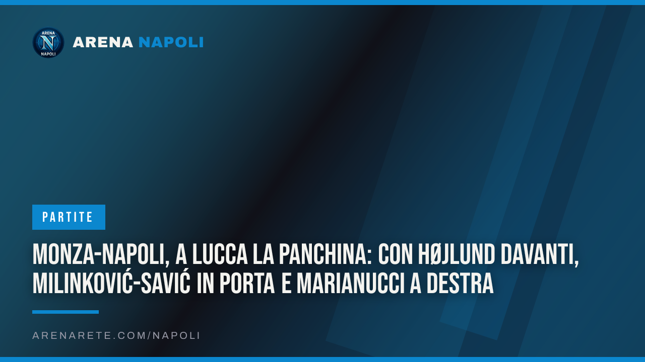 Monza-Napoli, a Lucca la panchina: con Højlund davanti, Milinković-Savić in porta e Marianucci a destra