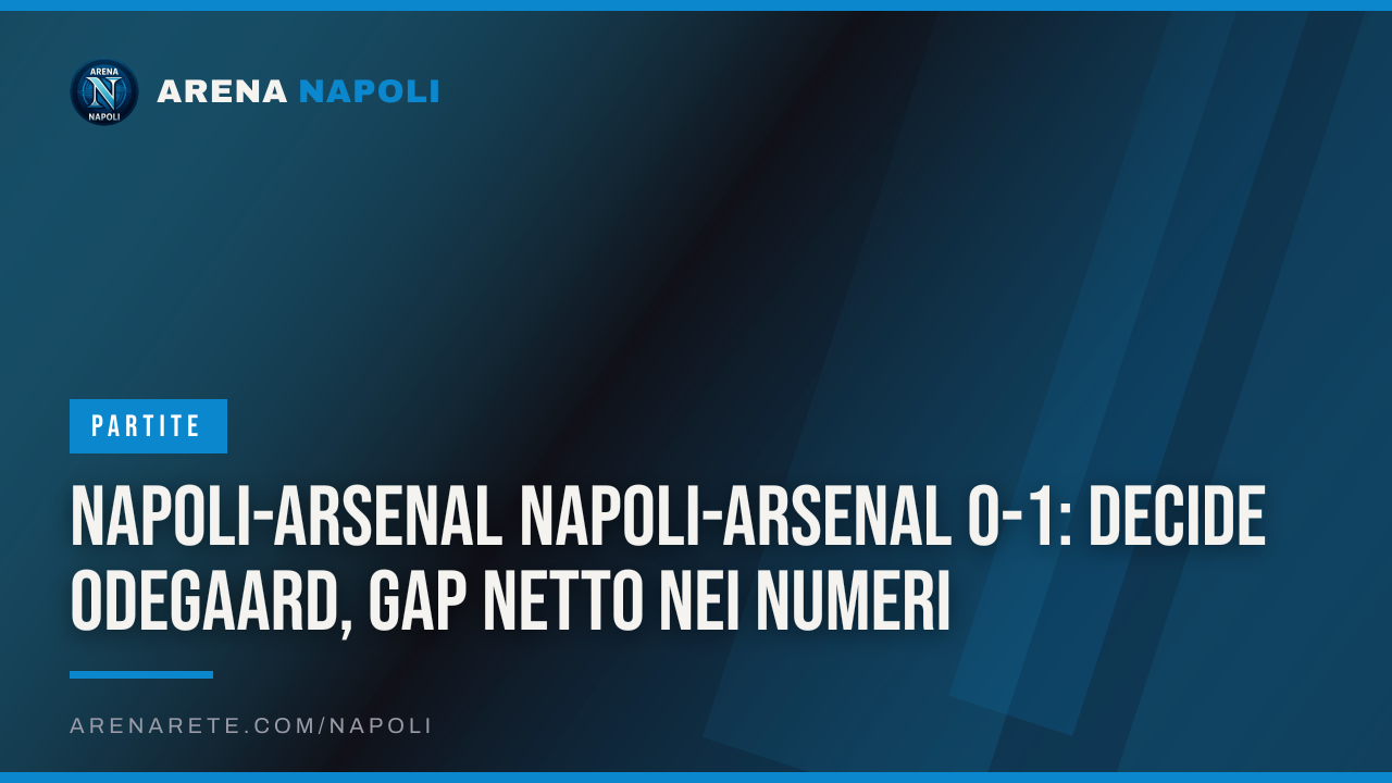 Napoli-Arsenal Napoli-Arsenal 0-1: decide Odegaard, gap netto nei numeri