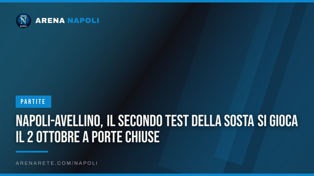 Napoli-Avellino, il secondo test della sosta si gioca il 2 ottobre a porte chiuse