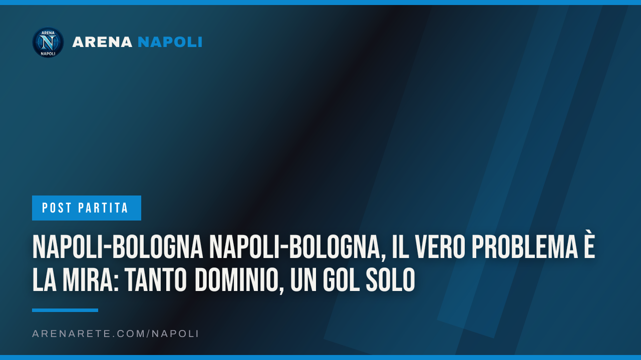 Napoli-Bologna Napoli-Bologna, il vero problema è la mira: tanto dominio, un gol solo