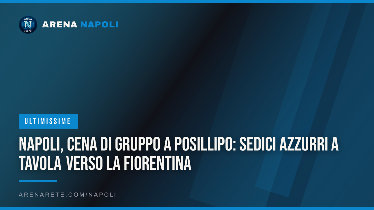 Napoli, cena di gruppo a Posillipo: sedici azzurri a tavola verso la Fiorentina