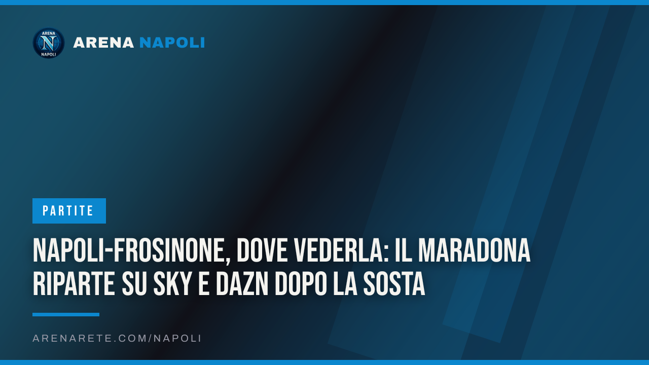 Napoli-Frosinone, dove vederla: il Maradona riparte su Sky e Dazn dopo la sosta